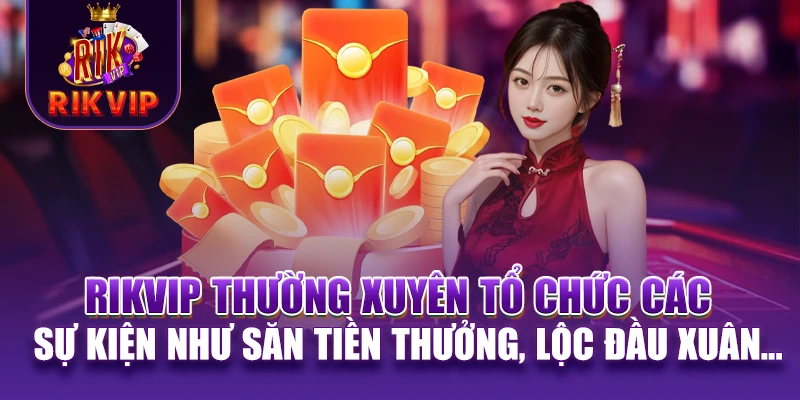 RIKVIP 19 RIKVIP thường xuyên tổ chức các sự kiện như săn tiền thưởng, săn lộc đầu xuân...