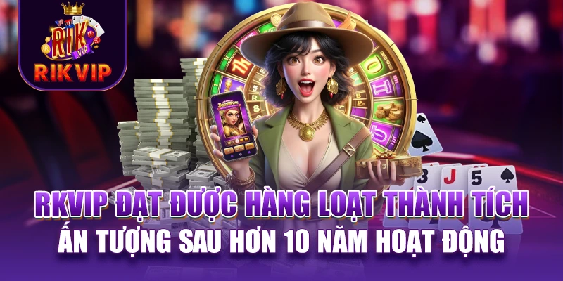 RIKVIP 14 RKVIP đạt được hàng loạt thành tích ấn tượng sau hơn 10 năm hoạt động
