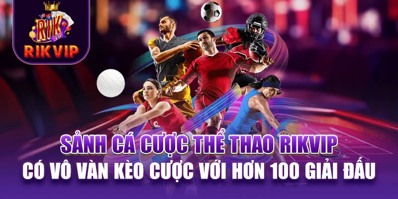RIKVIP 15 Sảnh cá cược thể thao RIKVIP có vô vàn kèo cược với hơn 100 giải đấu